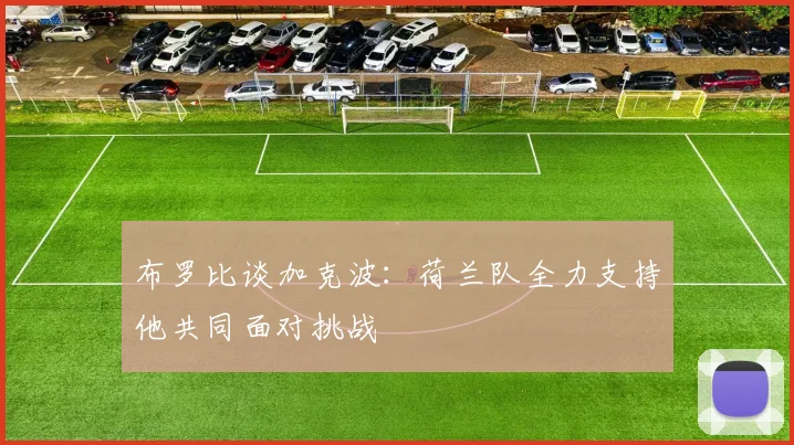 布罗比谈加克波：荷兰队全力支持他共同面对挑战