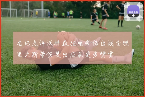 名记点评沃特森拒绝带伤出战合理里夫斯带伤复出应获更多赞赏