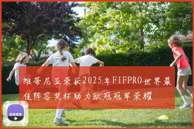 维蒂尼亚荣获2025年FIFPRO世界最佳阵容奖杯助力欧冠冠军荣耀