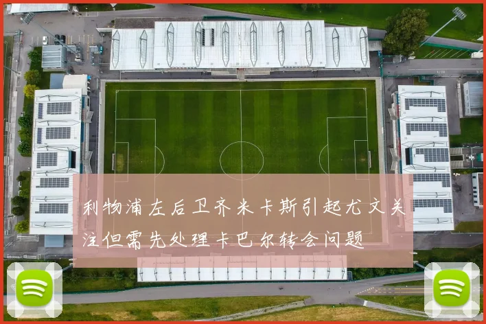 利物浦左后卫齐米卡斯引起尤文关注但需先处理卡巴尔转会问题