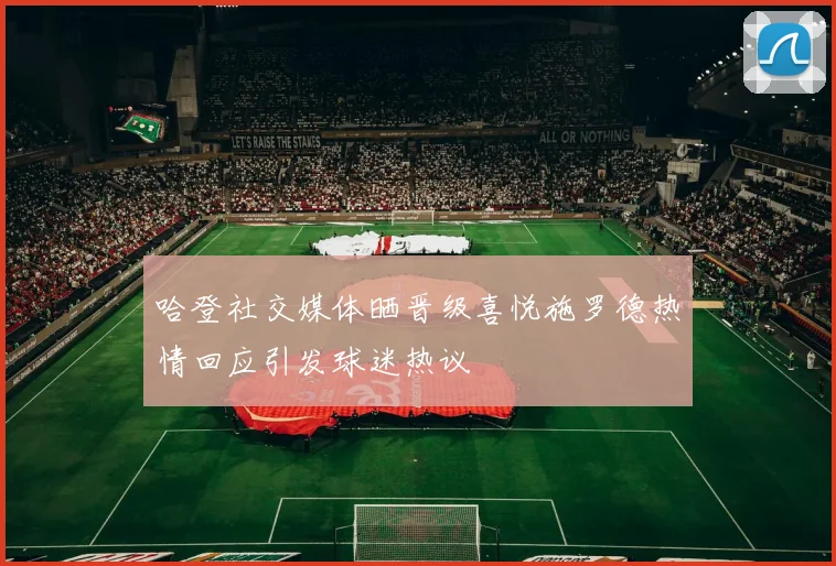 哈登社交媒体晒晋级喜悦施罗德热情回应引发球迷热议